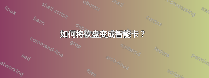 如何将软盘变成智能卡？