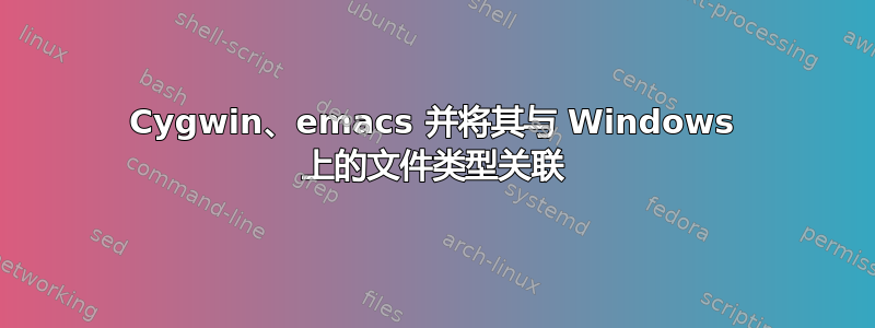 Cygwin、emacs 并将其与 Windows 上的文件类型关联