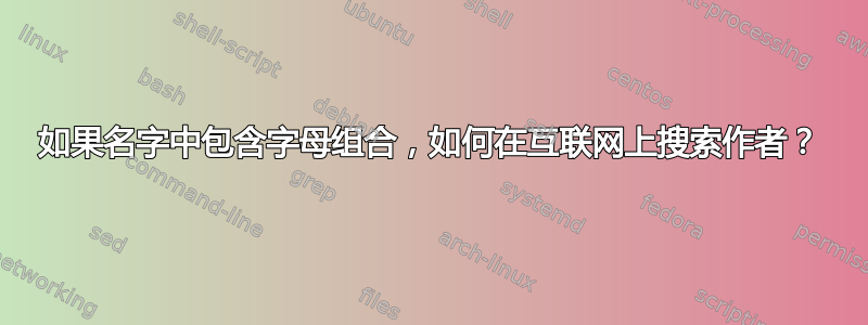 如果名字中包含字母组合，如何在互联网上搜索作者？