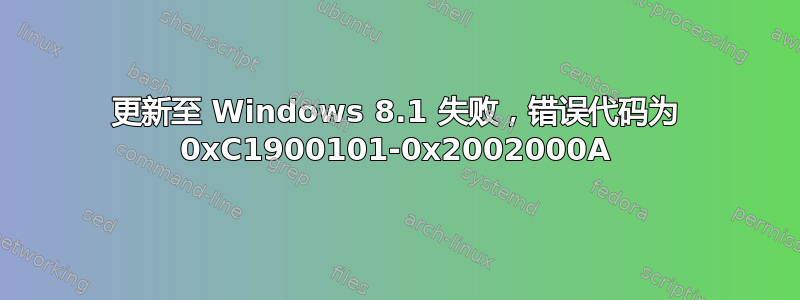 更新至 Windows 8.1 失败，错误代码为 0xC1900101-0x2002000A