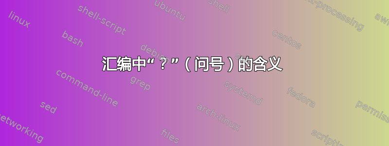 汇编中“？”（问号）的含义