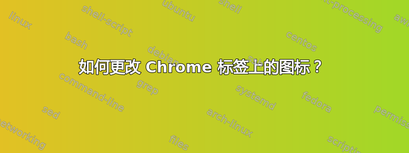 如何更改 Chrome 标签上的图标？