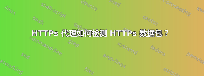 HTTPs 代理如何检测 HTTPs 数据包？