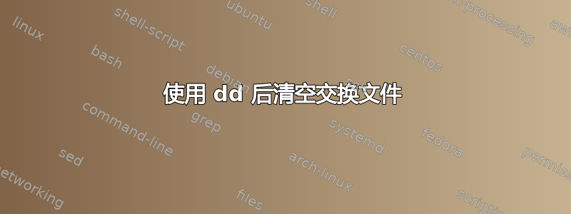 使用 dd 后清空交换文件