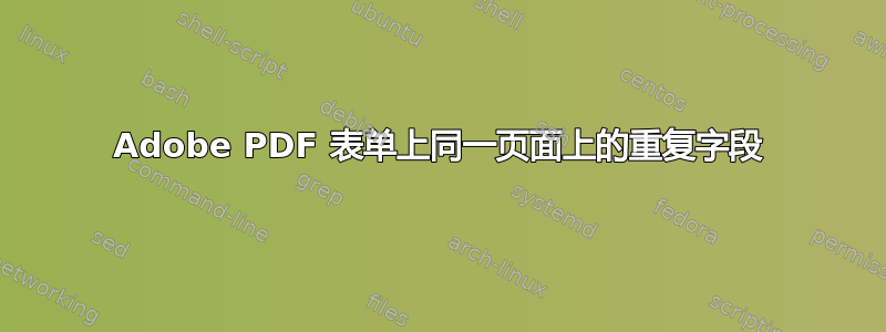 Adobe PDF 表单上同一页面上的重复字段