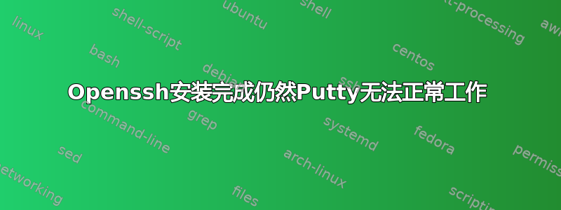 Openssh安装完成仍然Putty无法正常工作