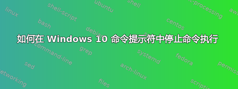 如何在 Windows 10 命令提示符中停止命令执行