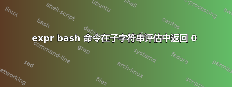 expr bash 命令在子字符串评估中返回 0