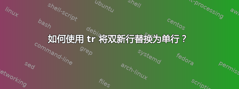 如何使用 tr 将双新行替换为单行？