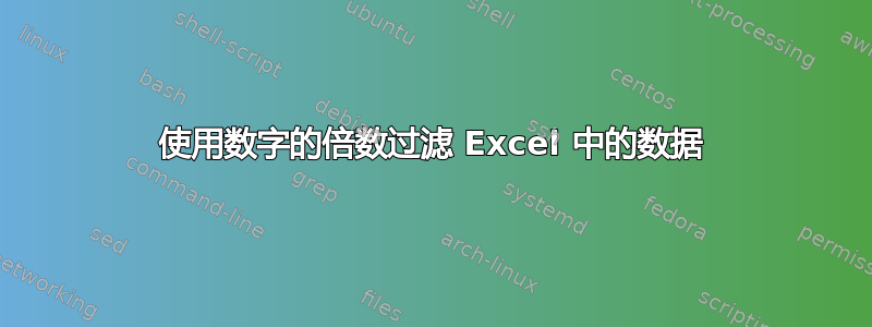 使用数字的倍数过滤 Excel 中的数据