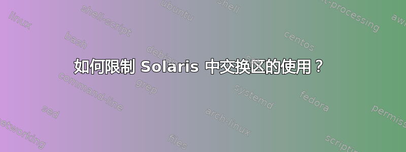 如何限制 Solaris 中交换区的使用？