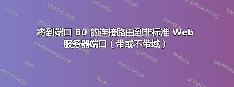 将到端口 80 的连接路由到非标准 Web 服务器端口（带或不带域）