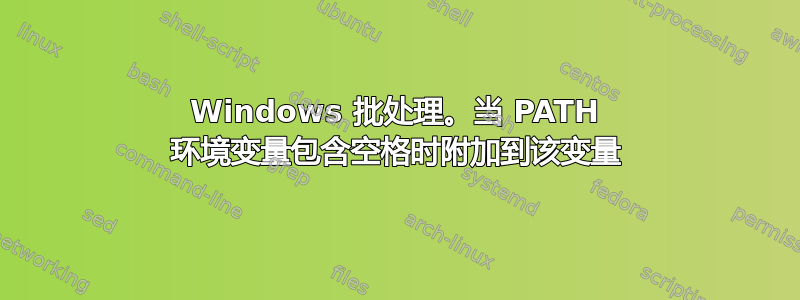 Windows 批处理。当 PATH 环境变量包含空格时附加到该变量