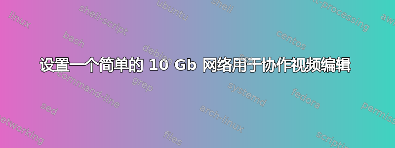 设置一个简单的 10 Gb 网络用于协作视频编辑