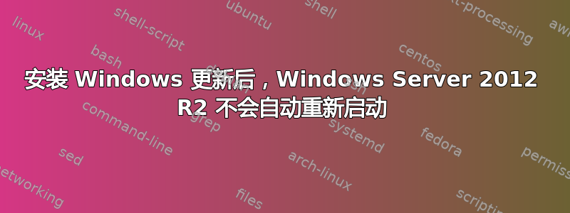 安装 Windows 更新后，Windows Server 2012 R2 不会自动重新启动