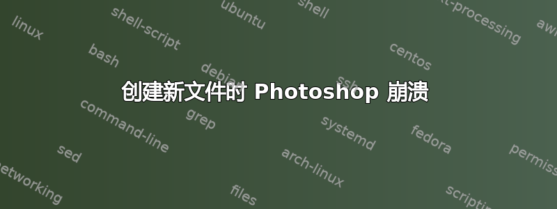 创建新文件时 Photoshop 崩溃