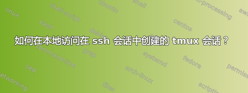 如何在本地访问在 ssh 会话中创建的 tmux 会话？