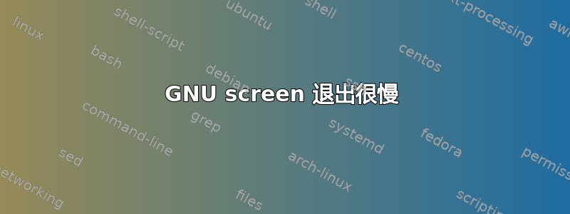 GNU screen 退出很慢