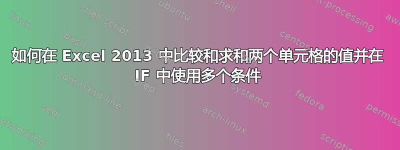 如何在 Excel 2013 中比较和求和两个单元格的值并在 IF 中使用多个条件