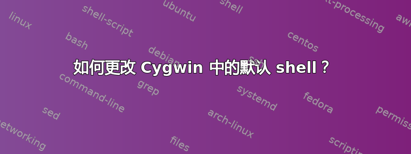 如何更改 Cygwin 中的默认 shell？