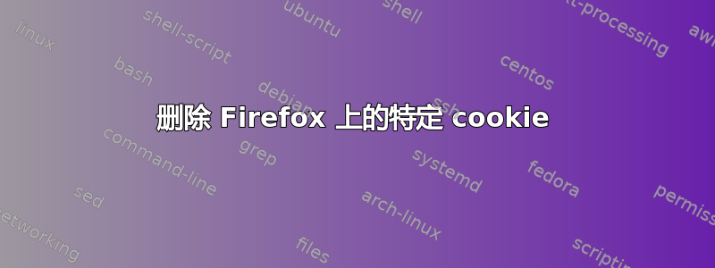 删除 Firefox 上的特定 cookie