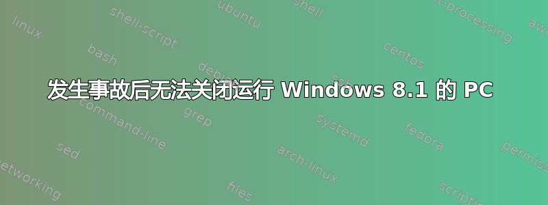 发生事故后无法关闭运行 Windows 8.1 的 PC