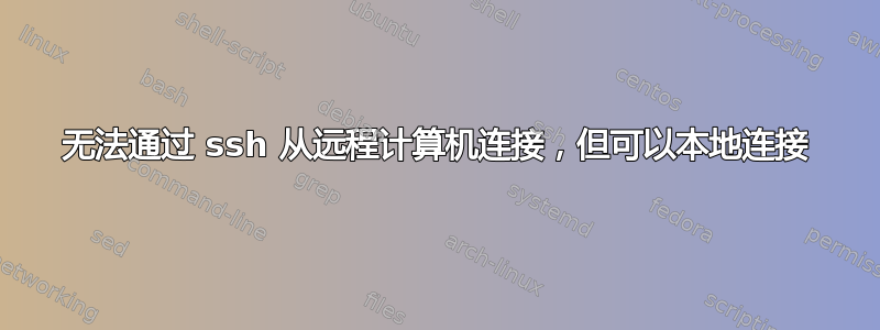 无法通过 ssh 从远程计算机连接，但可以本地连接