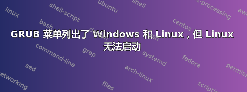 GRUB 菜单列出了 Windows 和 Linux，但 Linux 无法启动