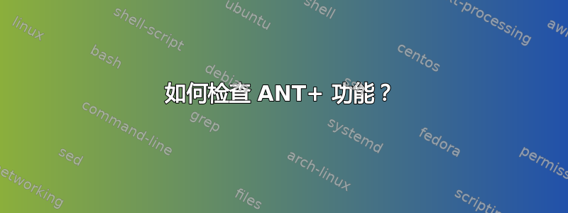 如何检查 ANT+ 功能？