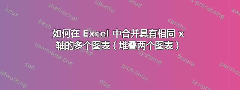 如何在 Excel 中合并具有相同 x 轴的多个图表（堆叠两个图表）