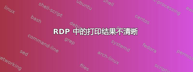 RDP 中的打印结果不清晰