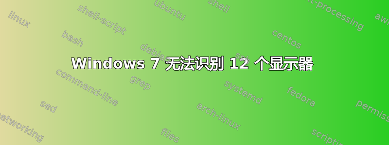 Windows 7 无法识别 12 个显示器