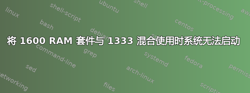 将 1600 RAM 套件与 1333 混合使用时系统无法启动