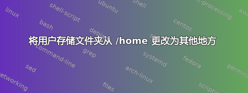 将用户存储文件夹从 /home 更改为其他地方