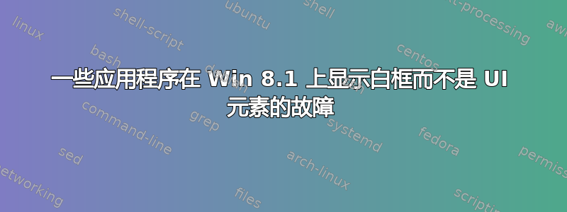 一些应用程序在 Win 8.1 上显示白框而不是 UI 元素的故障