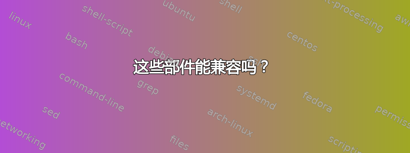 这些部件能兼容吗？