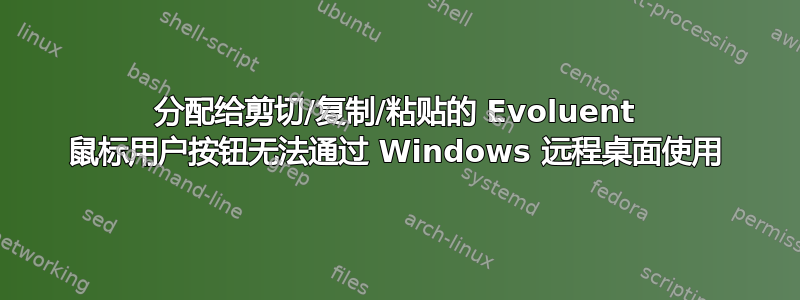 分配给剪切/复制/粘贴的 Evoluent 鼠标用户按钮无法通过 Windows 远程桌面使用