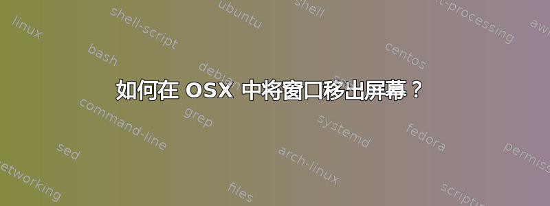 如何在 OSX 中将窗口移出屏幕？