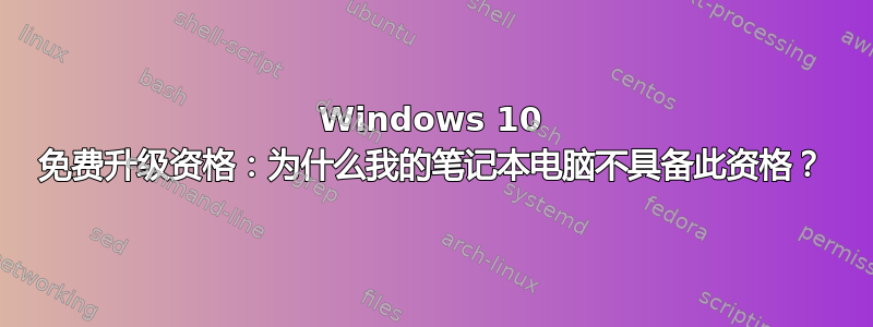 Windows 10 免费升级资格：为什么我的笔记本电脑不具备此资格？