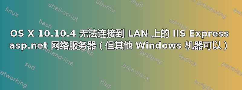 OS X 10.10.4 无法连接到 LAN 上的 IIS Express asp.net 网络服务器（但其他 Windows 机器可以）