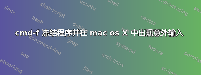 cmd-f 冻结程序并在 mac os X 中出现意外输入