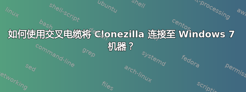 如何使用交叉电缆将 Clonezilla 连接至 Windows 7 机器？