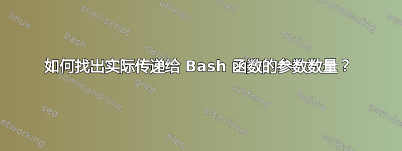 如何找出实际传递给 Bash 函数的参数数量？