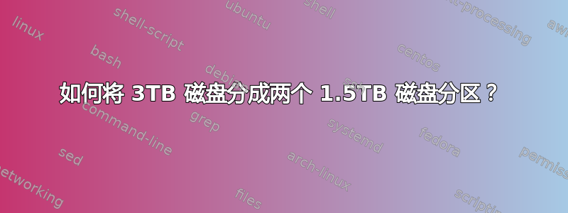 如何将 3TB 磁盘分成两个 1.5TB 磁盘分区？