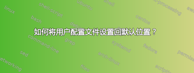 如何将用户配置文件设置回默认位置？