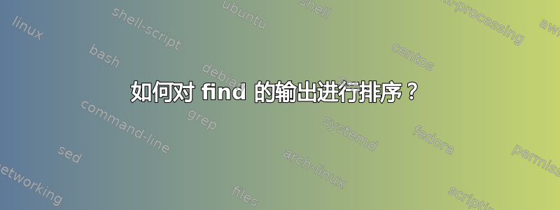 如何对 find 的输出进行排序？