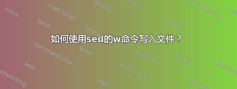 如何使用sed的w命令写入文件？