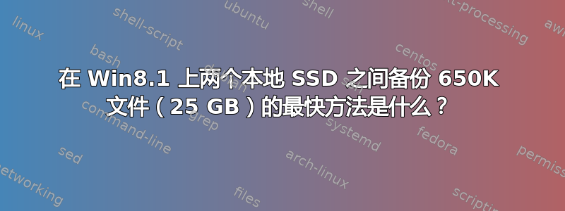 在 Win8.1 上两个本地 SSD 之间备份 650K 文件（25 GB）的最快方法是什么？