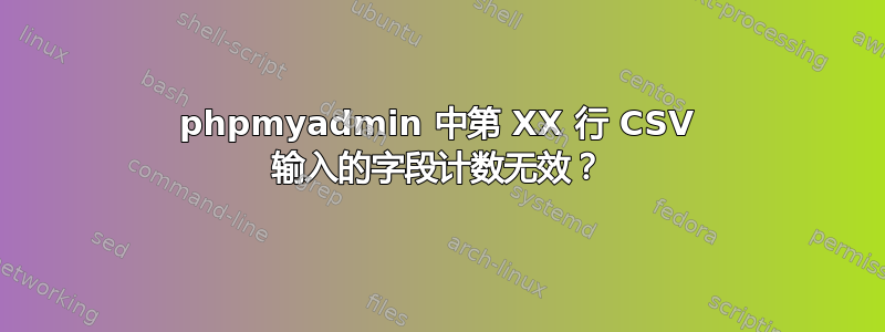 phpmyadmin 中第 XX 行 CSV 输入的字段计数无效？