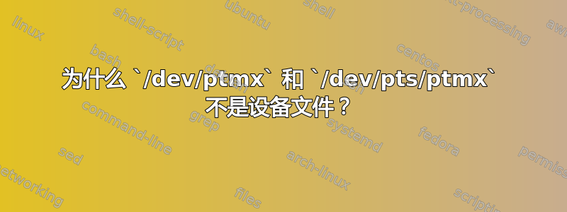 为什么 `/dev/ptmx` 和 `/dev/pts/ptmx` 不是设备文件？